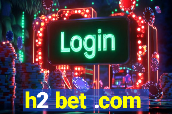 h2 bet .com